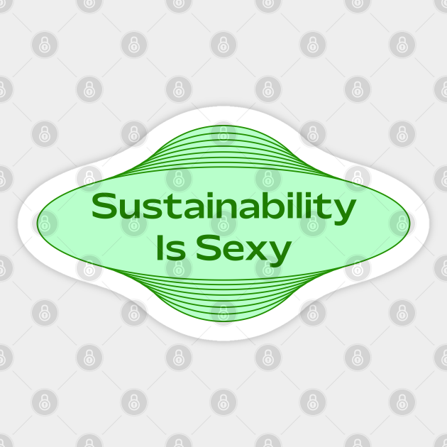 Sustainability Is Sexy Sustainability Sticker Teepublic